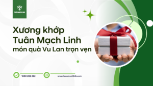 Xương khớp Tuân Mạch Linh - món quà Vu Lan trọn vẹn